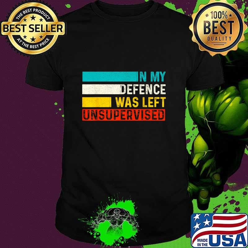In My Defense I Was Left Unsupervised Sarcastic Saying Unisex