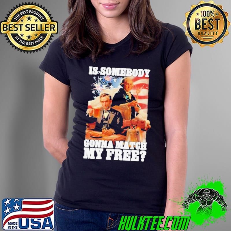 Is Somebody Gonna Match My Free Ladies Tee