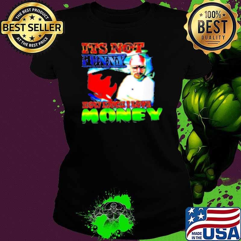 It’S Not Funny How Much I Love Money Shirt