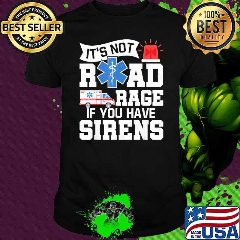 It's Not Road Rage If You Have Sirens EMT EMS Paramedic T-Shirt