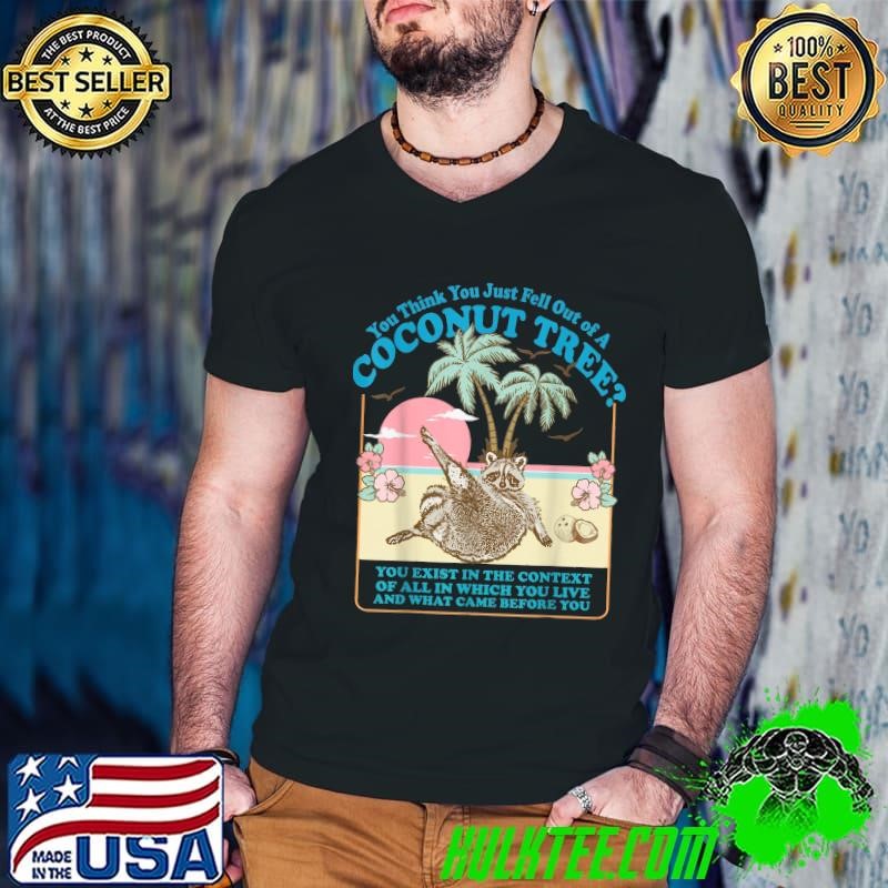 Kamala 2024 You Think You Just Fell Out Of A Coconut Tree T-Shirt
