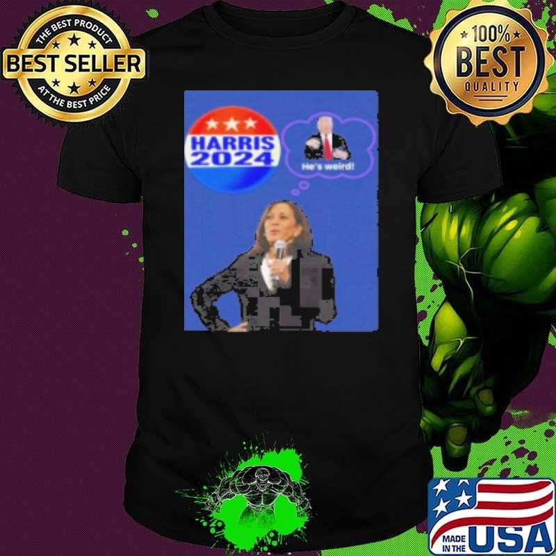 Kamala Harris 2024 He’S Weird Donald Trump Unisex
