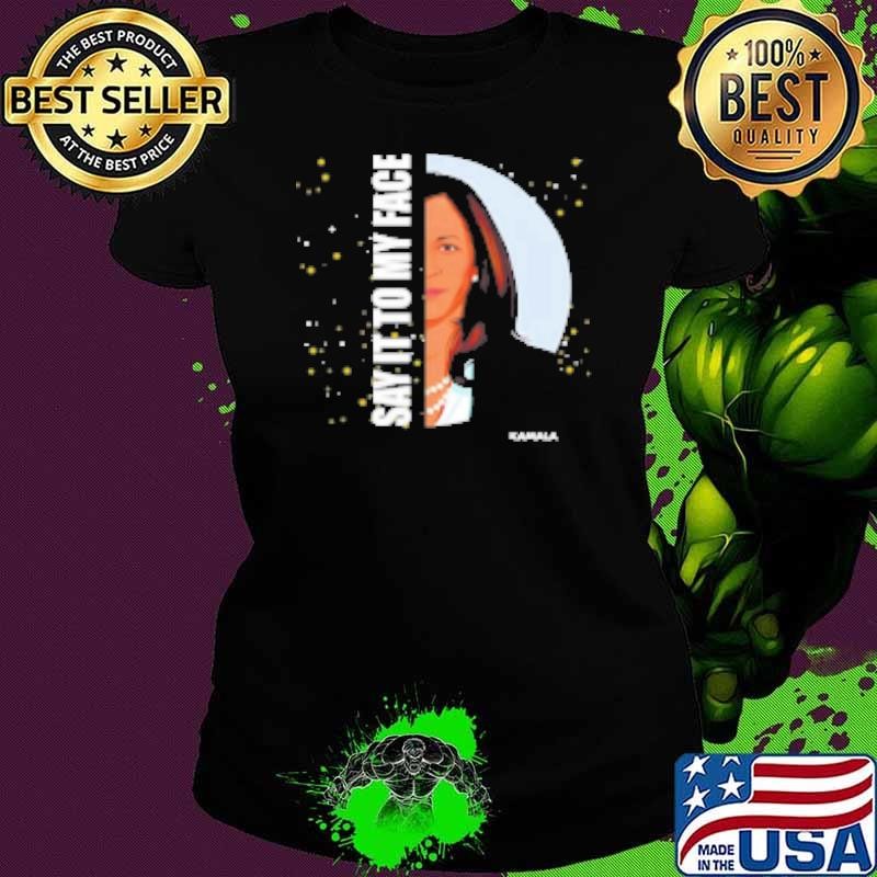 Kamala Harris Say It To My Face Ladies tee