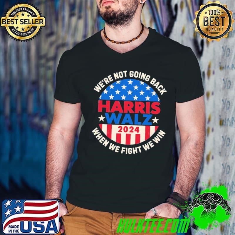 Kamala Harris Tim Walz We Fight We Win We're Not Going Back 2024 T-Shirt