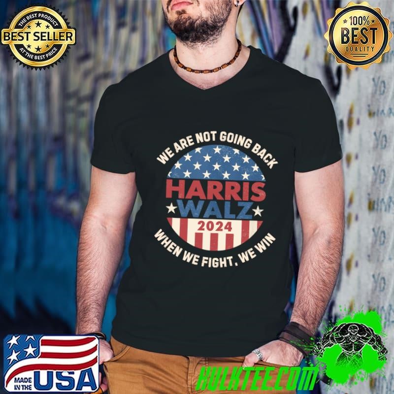 Kamala Harris Tim Walz We Fight We Win We're Not Going USa Flag T-Shirt
