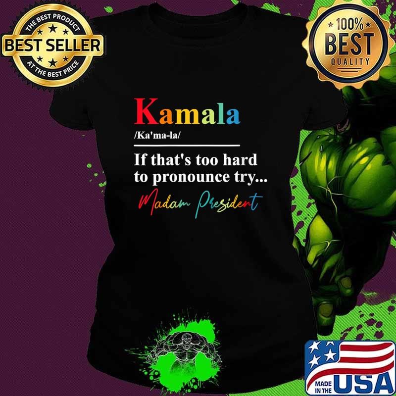 Kamala If Thats Too Hard To Pronounce Try Madam President T-Shirt