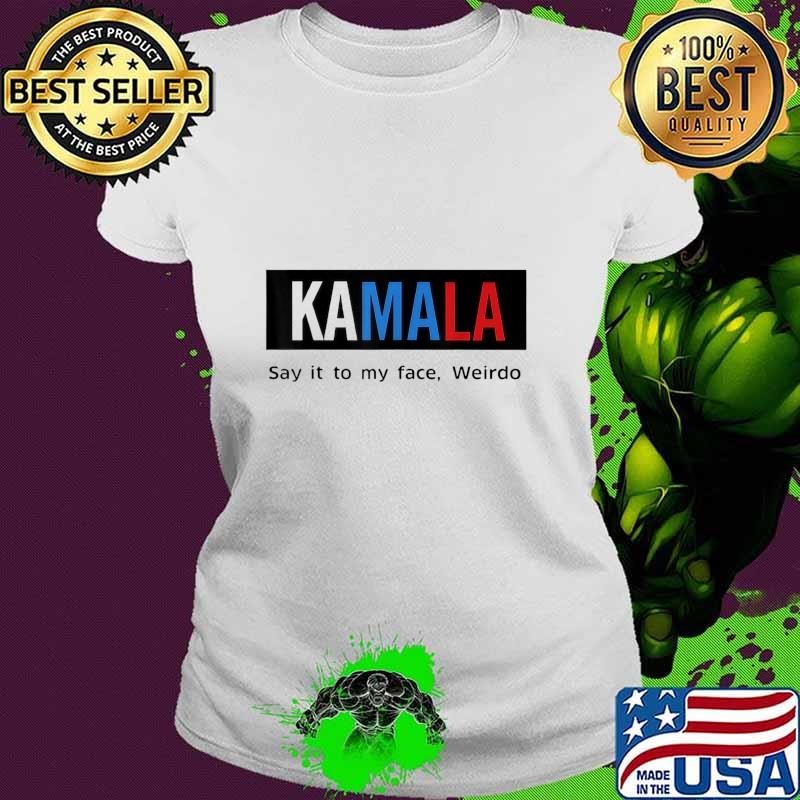 Kamala Say It To My Face Weirdo Election 2024 T-Shirt