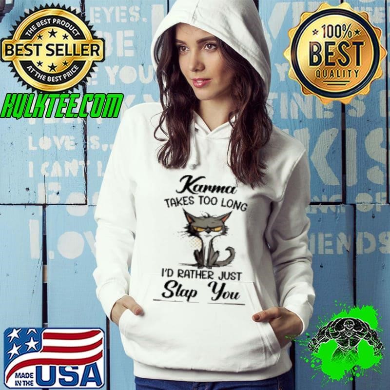 Karma Takes Too Long Cat I’D Rather Just Slap You Hoodie