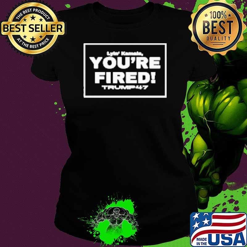 Lyin' Kamala 2024 You'Re Fired Trump 47 Ladies tee