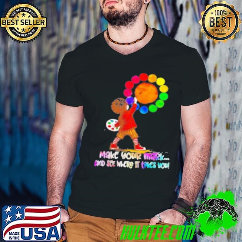 Make Your Mark And See Where It Takes You Color The Moon Shirt