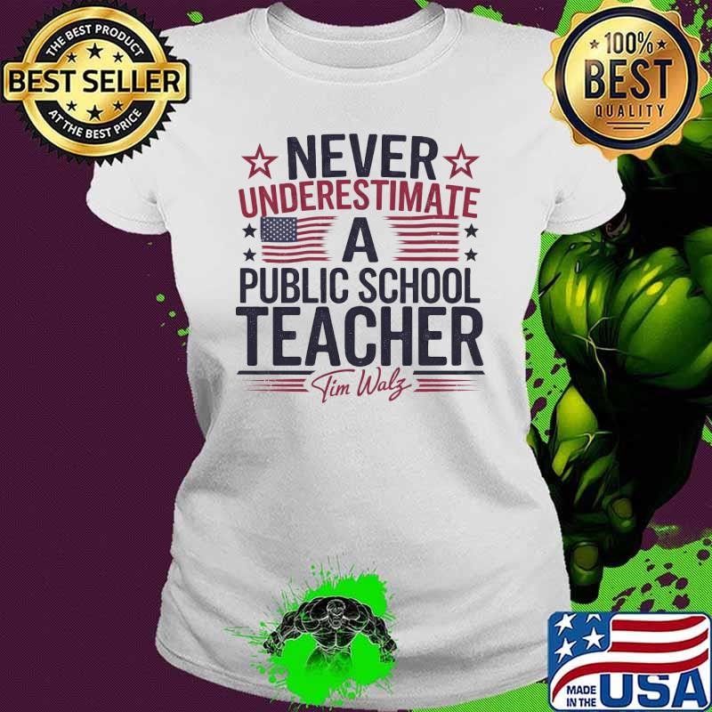 Never Underestimate A Public School Teacher Tim Walz Usa flag Ladies tee Never Underestimate A Public School Teacher Tim Walz Usa flag Ladies tee