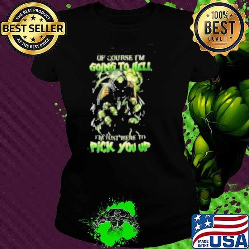 Of course im going to hell i’m just here to pick you up Ladies tee