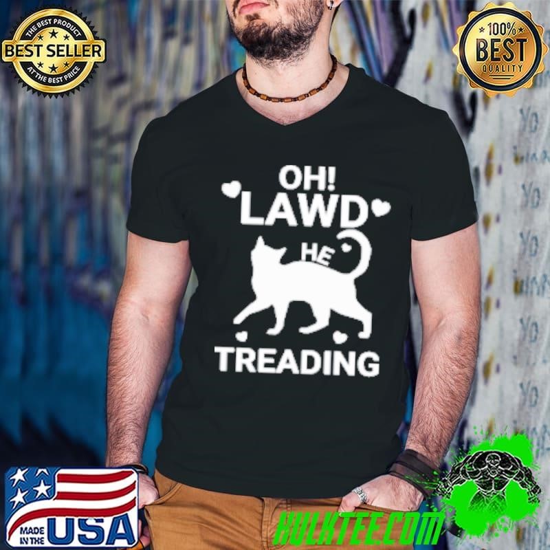 Oh Lawd He Treading Cat Shirt