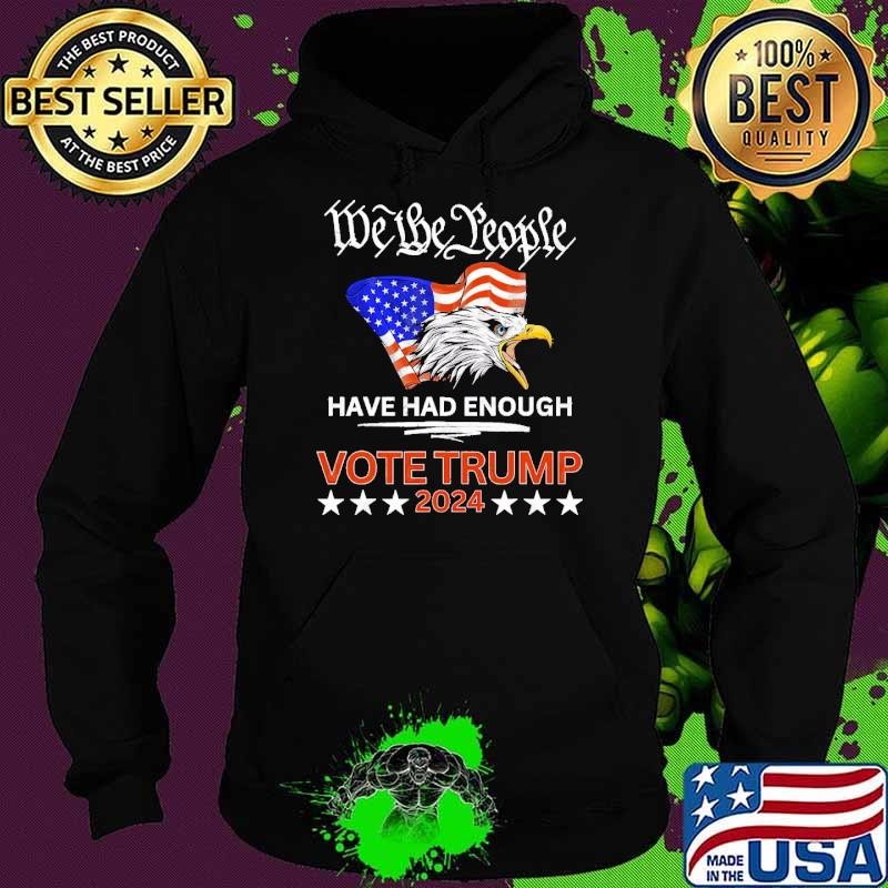 Pro Republican VOTE TRUMP 2024 We the People Have Had Enough Eagle Hoodie
