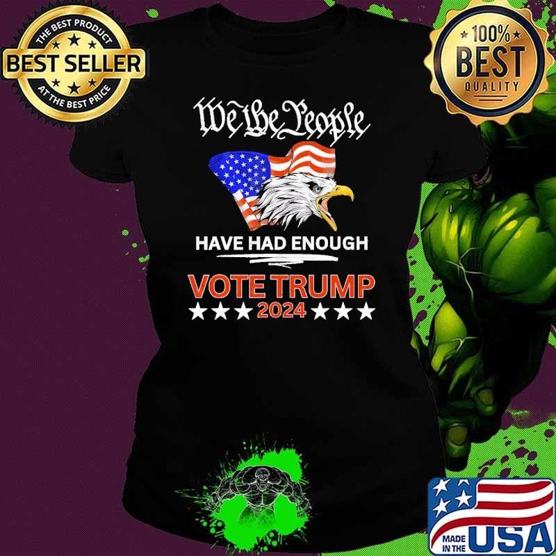 Pro Republican VOTE TRUMP 2024 We the People Have Had Enough Eagle Ladies tee
