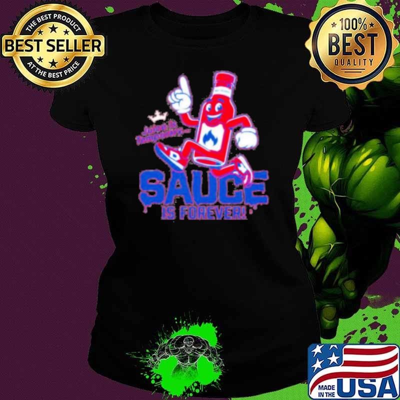 Sauce Is Forever Juice Is Temporary Shirt