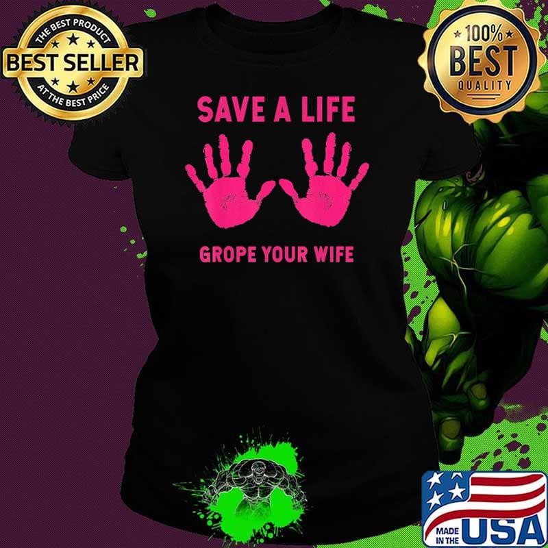 Save Life Grope Your Wife Cool Breast Cancer Awareness T-Shirt