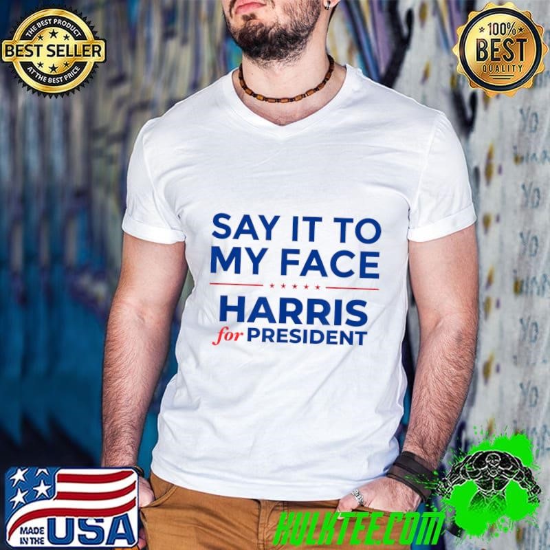 Say It To My Face Harris For President Vote 2024 Debate Me T-Shirt