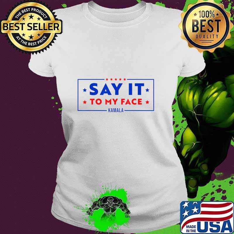 Say It To My Face Kamala Harris President Debate T-Shirt