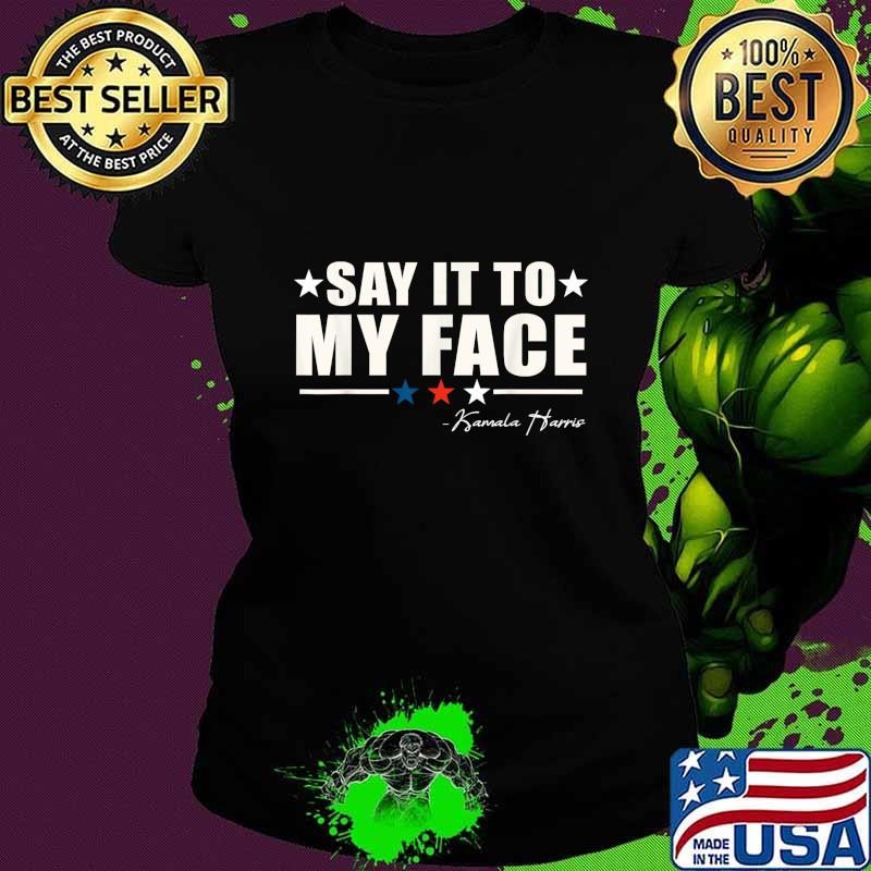Say It To My Face Stars Kamala Harris Election 2024 T-Shirt