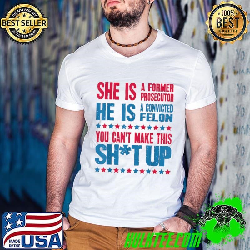 She Is A Former Prosecitor He Is Convicter felon You Can't Make President T-Shirt