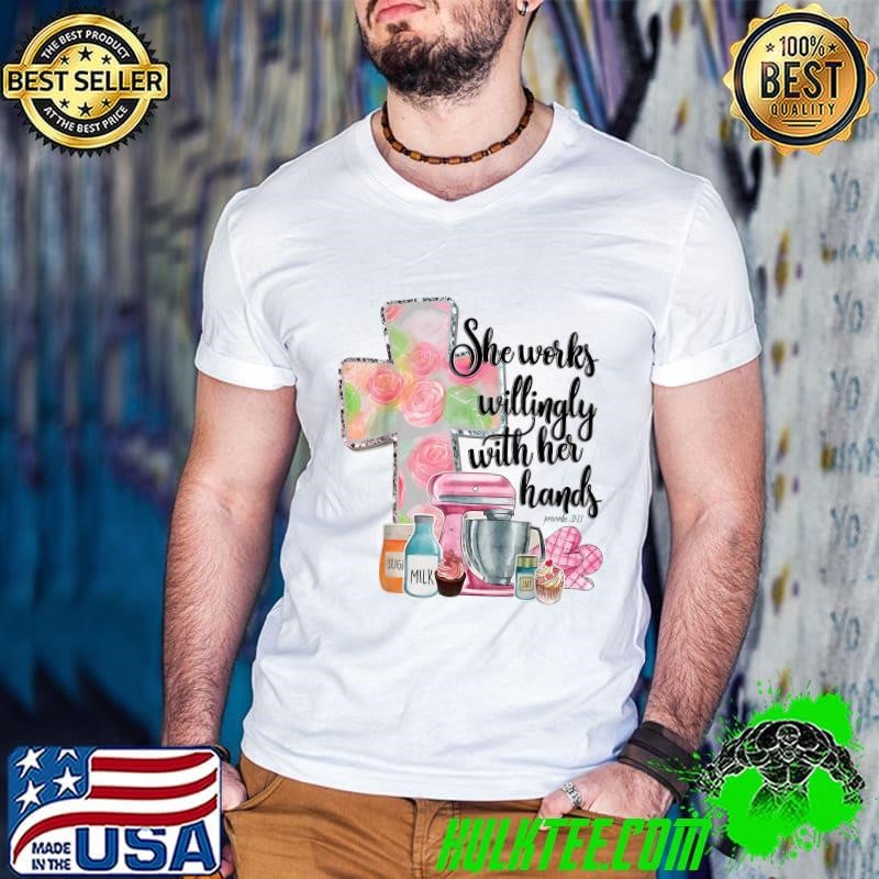 She Works Willingly With Her Hands Proverbs 31 Baker Cross T-Shirt