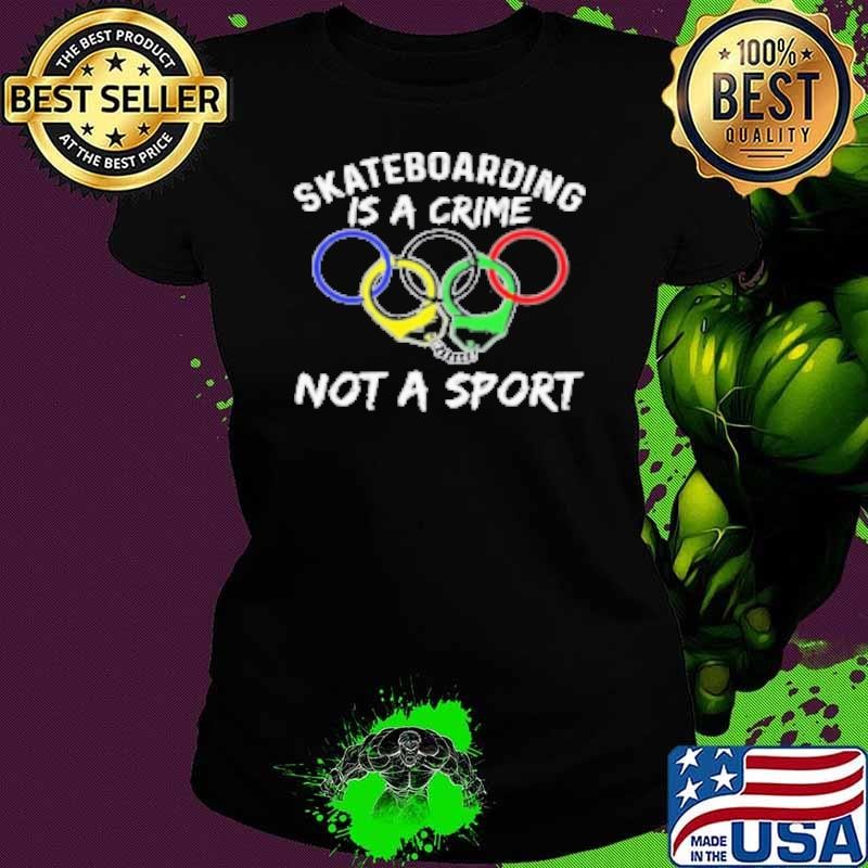 Skateboarding Is A Crime Not A Sport Shirt