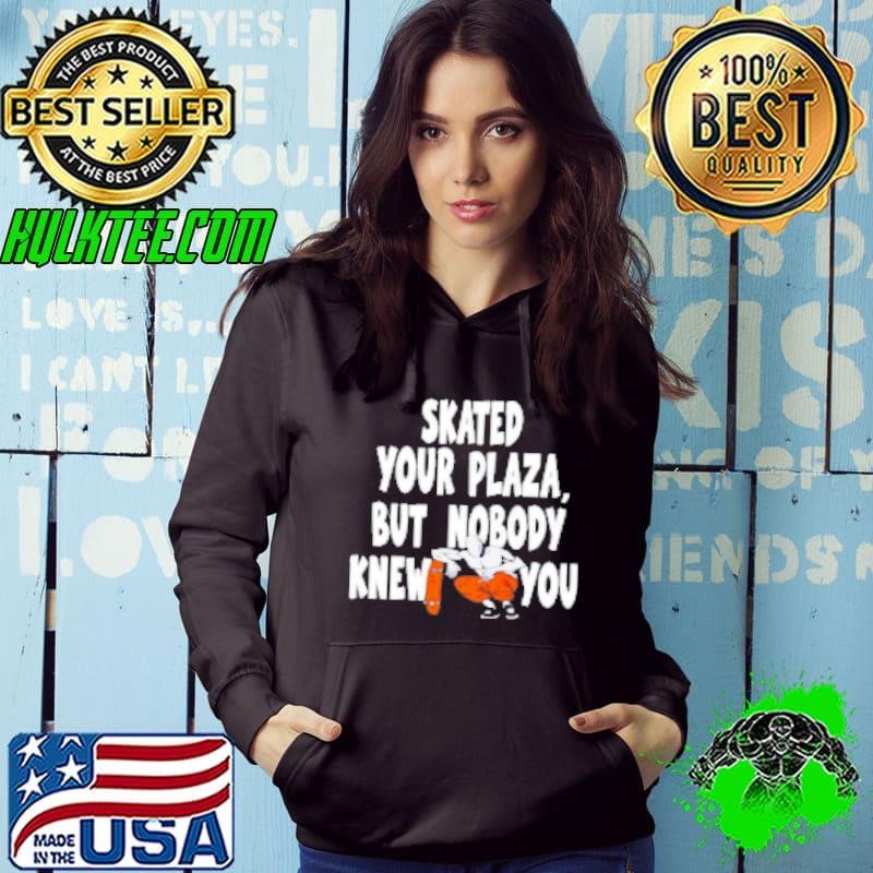 Skated Your Plaza But Nobody Knew You Hoodie Skated Your Plaza But Nobody Knew You Hoodie