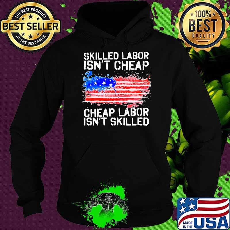 Skilled labor isn't cheap cheap labor isn't skilled american flag T-Shirt