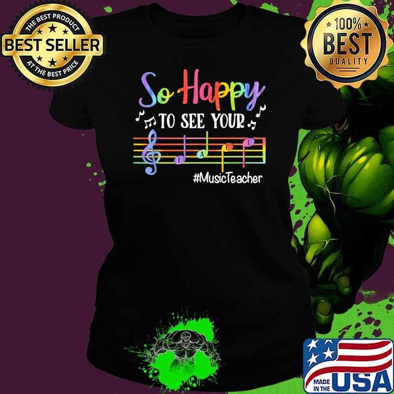 So happy to see your music teacher color T-Shirt
