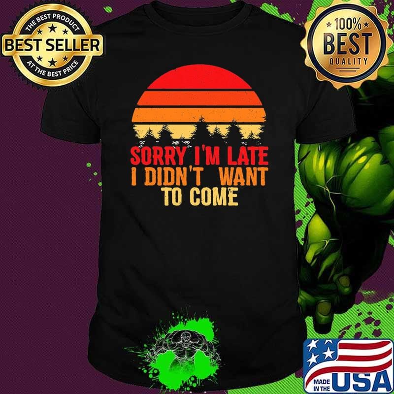 Sorry Im Late I Didnt Want To Come Vintage Sunset Unisex