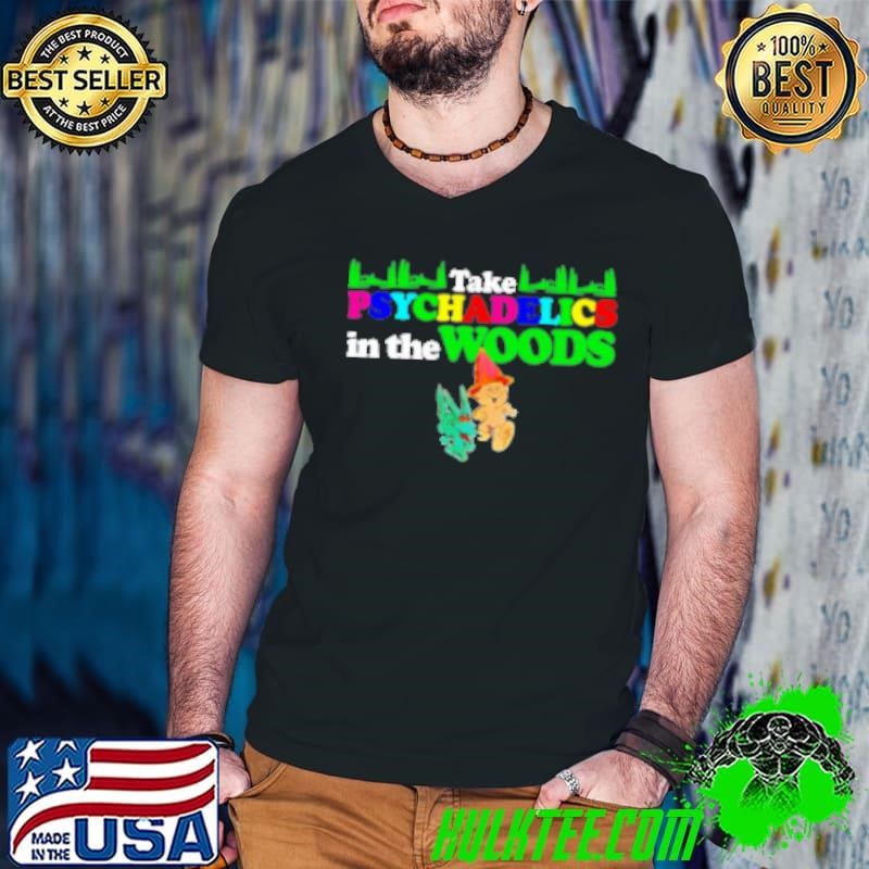 Take Psychedelics In The Woods Shirt