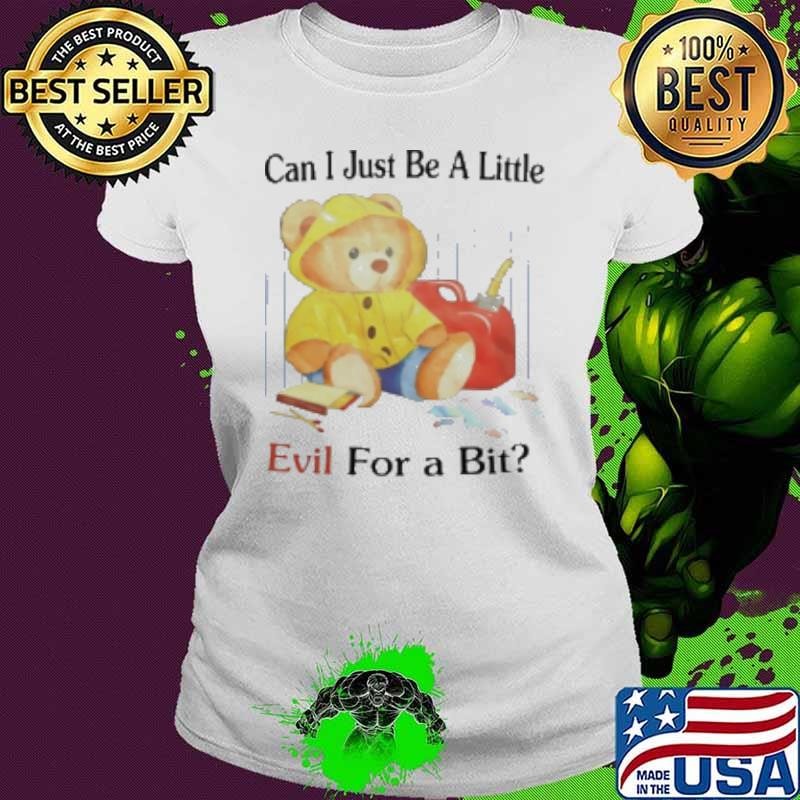 Teddy Bear Can I Just Be A Little Evil For A Bit Ladies tee