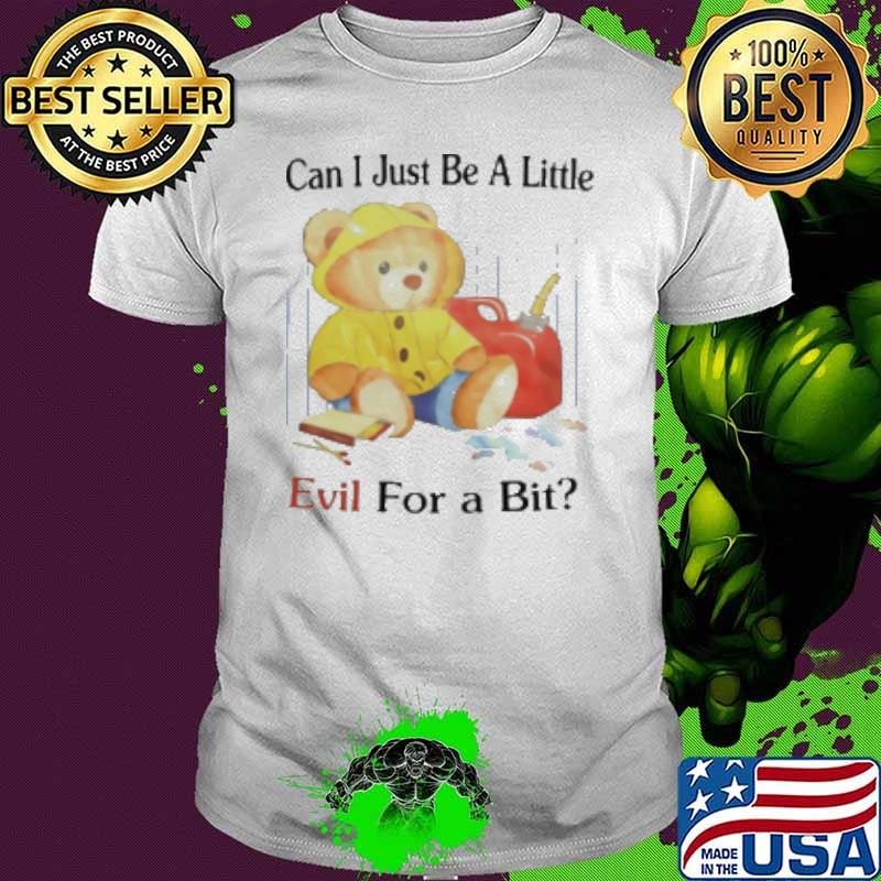 Teddy Bear Can I Just Be A Little Evil For A Bit Shirt