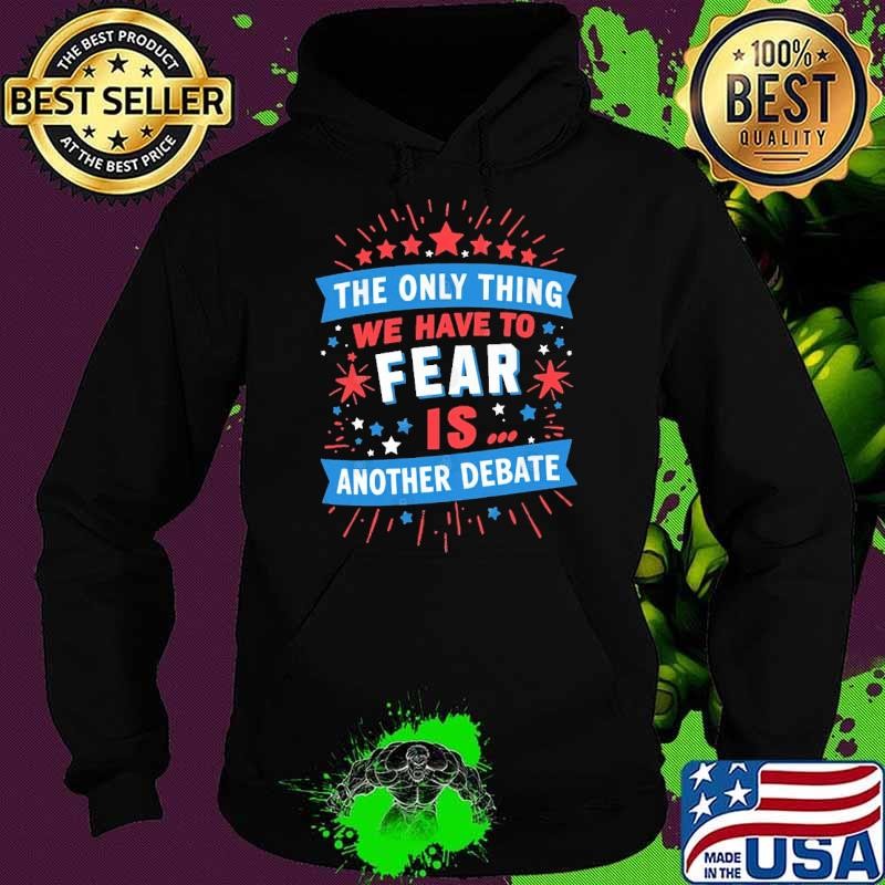 The Only Thing We Have to Fear is Another Debate Hoodie
