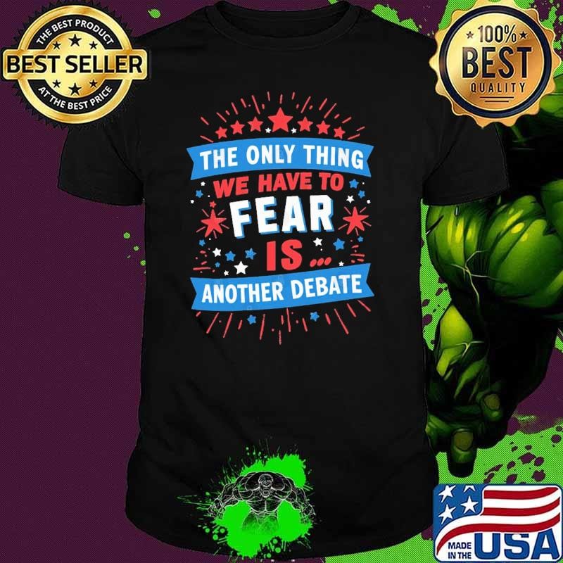 The Only Thing We Have to Fear is Another Debate Unisex