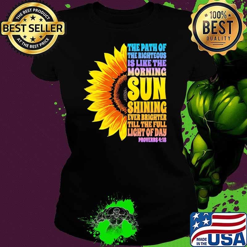 The Path of the Righteous Is Like The Morning Sun Shining Ever Brighter Till The Full Sunflower Ladies tee