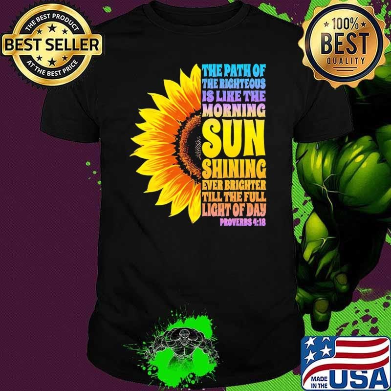 The Path of the Righteous Is Like The Morning Sun Shining Ever Brighter Till The Full Sunflower Unisex