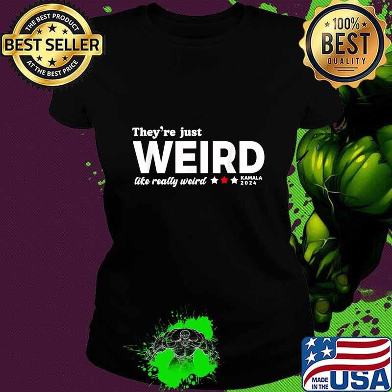 They're Just Weird Like Really Kamala Harris 2024 Anti-Trump T-Shirt
