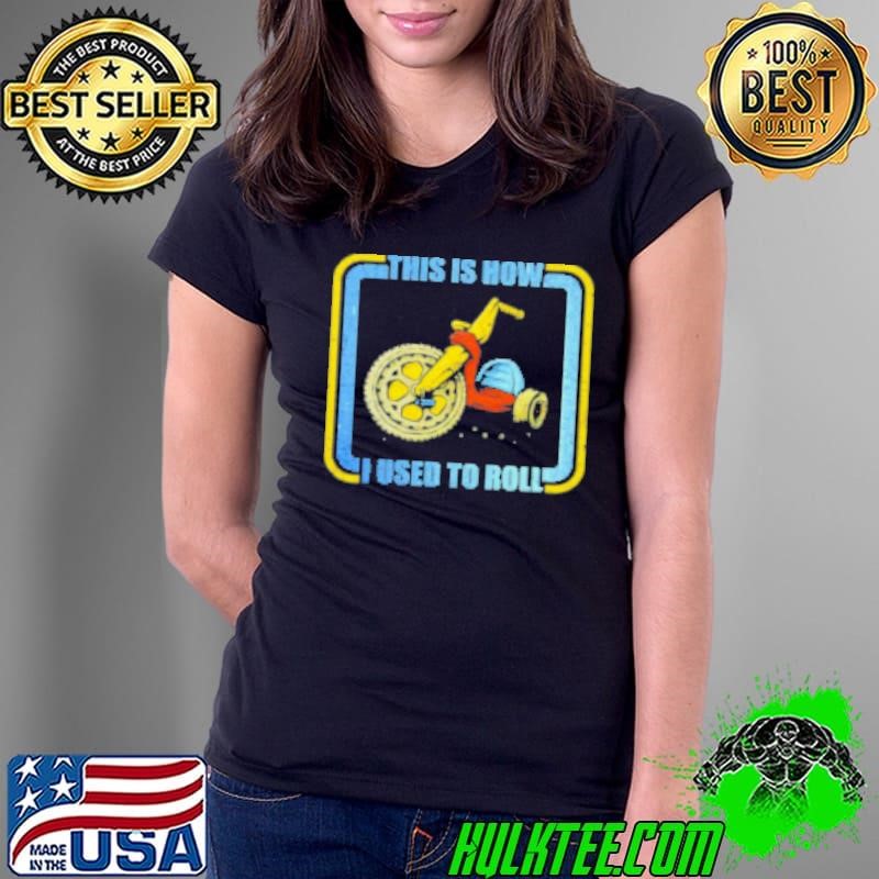 This Is How I Used To Roll In My Big Wheel Ladies Tee