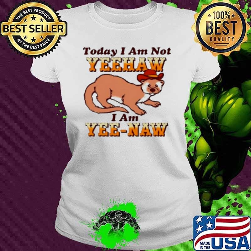 Today I Am Not Yeehaw I Am Yeenaw Shirt