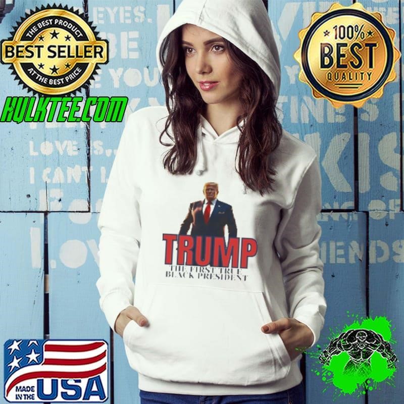 Trump The First True Black President Hoodie