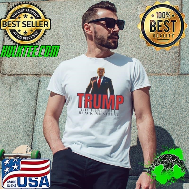 Trump The First True Black President Shirt