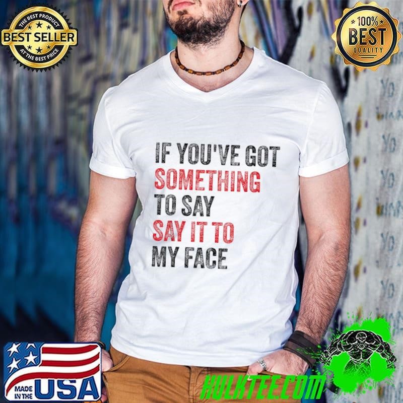 Vintage If You've Got Something to Say It To My Face T-Shirt