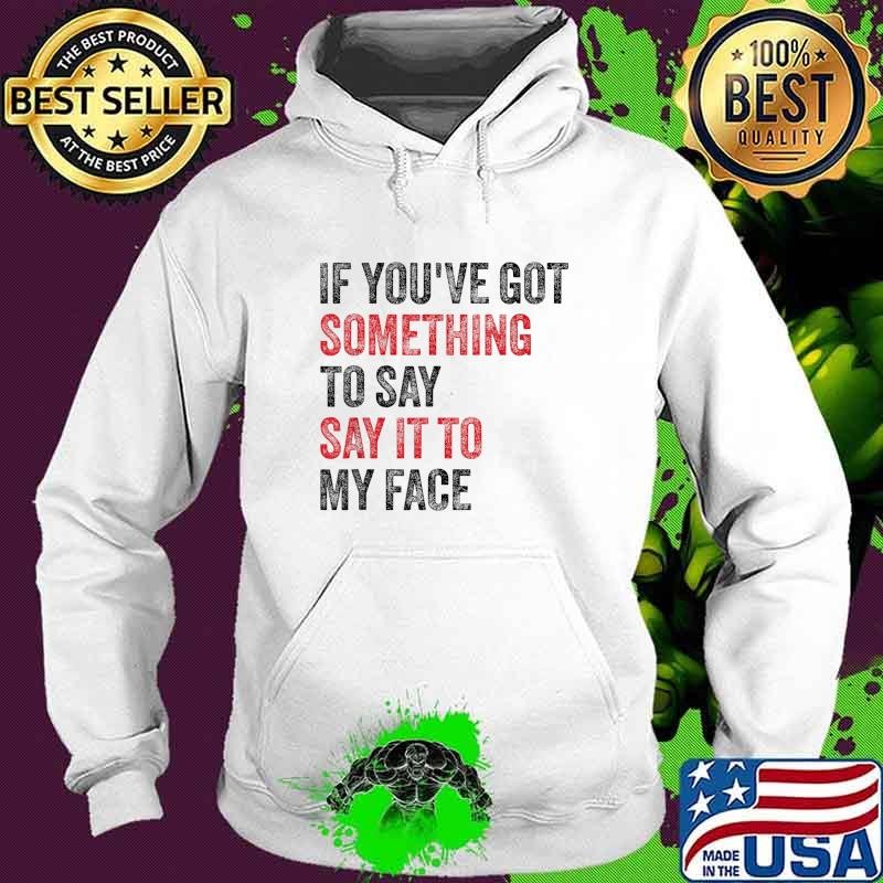 Vintage If You've Got Something to Say It To My Face Hoodie