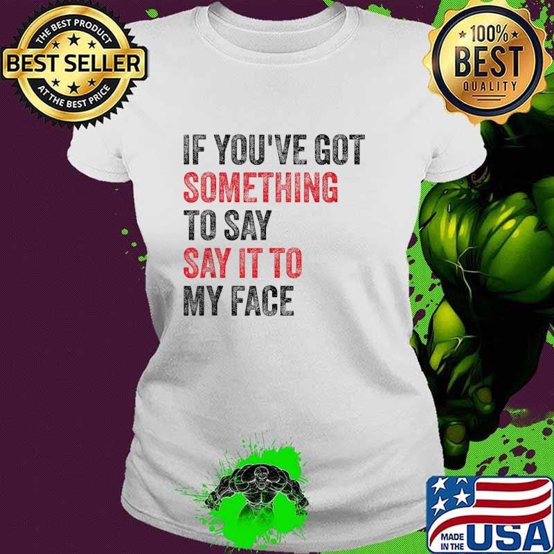 Vintage If You've Got Something to Say It To My Face T-Shirt