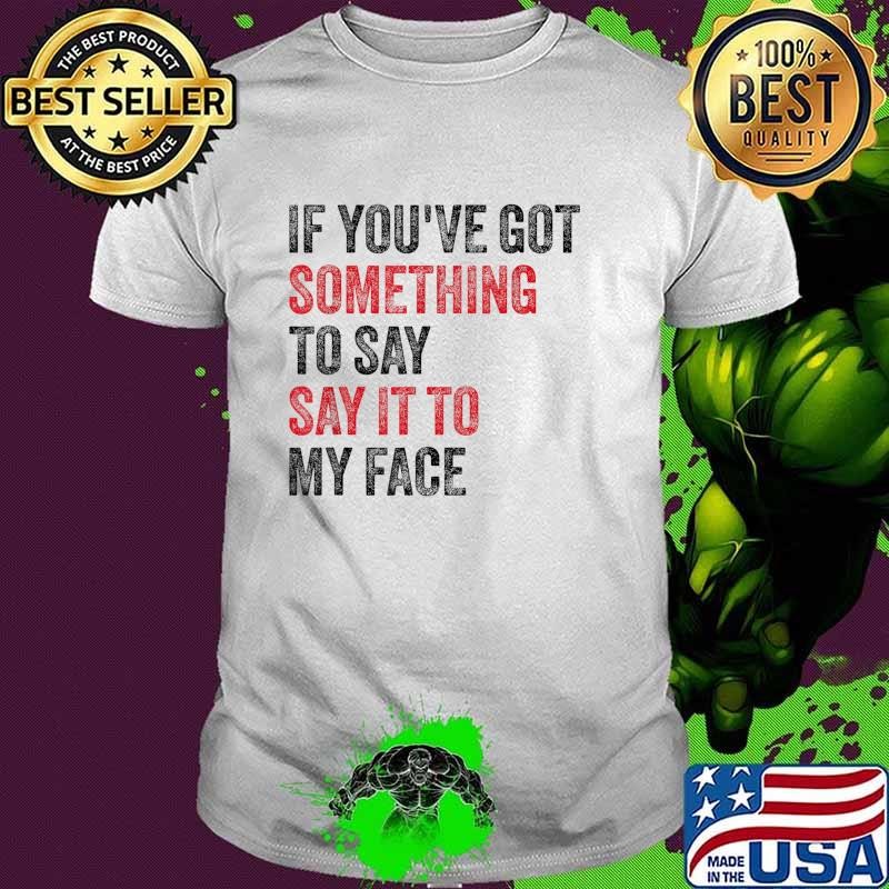 Vintage If You've Got Something to Say It To My Face Unisex