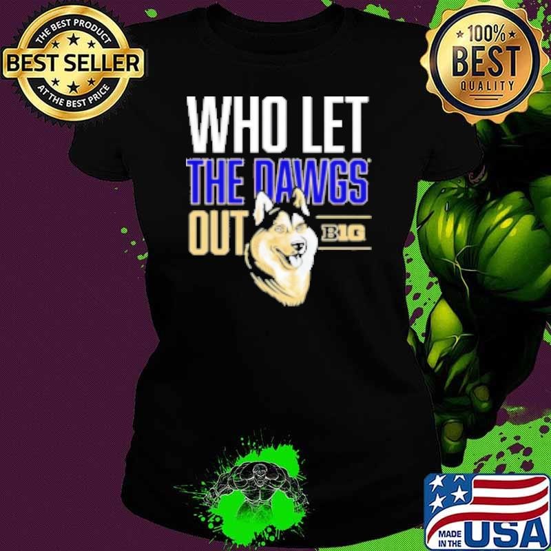 Washington Huskies Big Ten Who Let The Dawgs Out Shirt