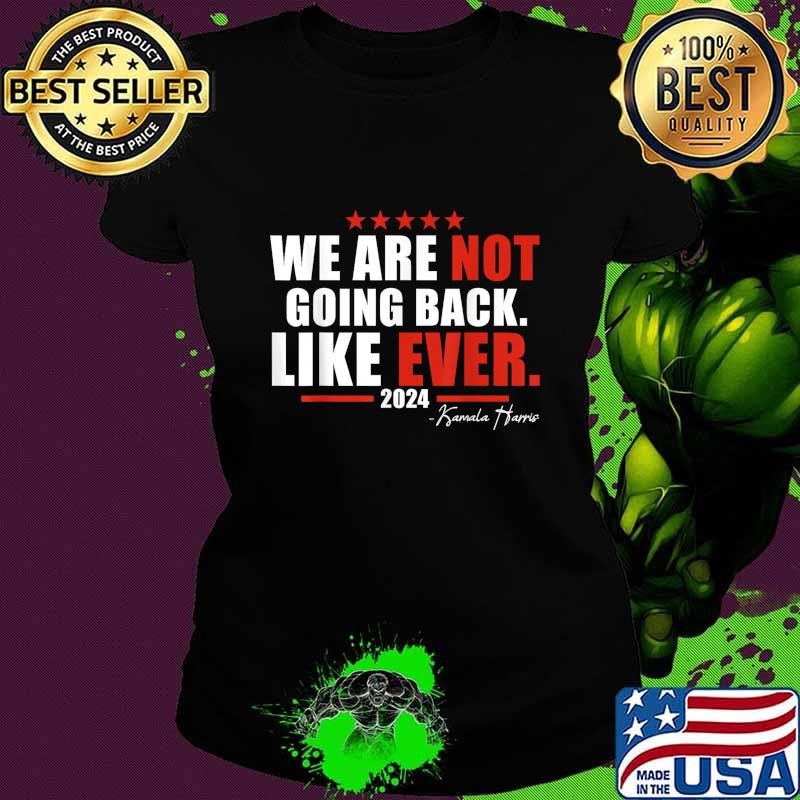 We Are Not Going Back Like Ever 2024 Stars T-Shirt