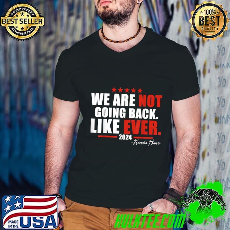 We Are Not Going Back Like Ever Stars Election 2024 T-Shirt